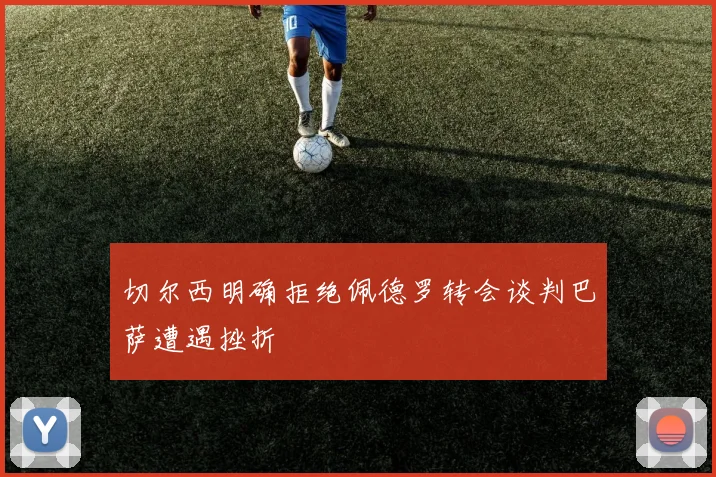 切尔西明确拒绝佩德罗转会谈判巴萨遭遇挫折