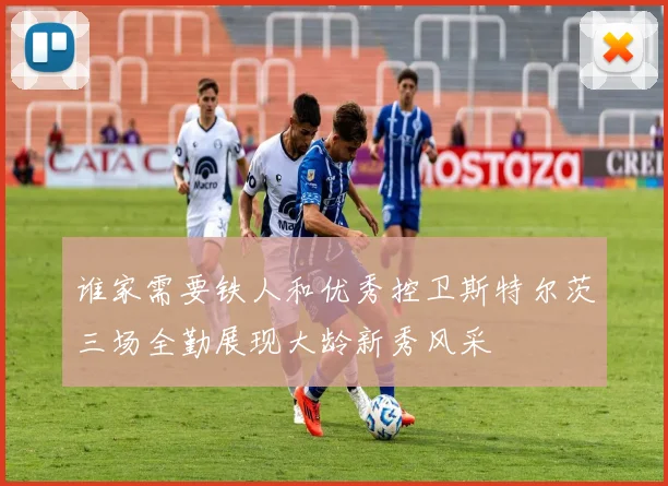 谁家需要铁人和优秀控卫斯特尔茨三场全勤展现大龄新秀风采