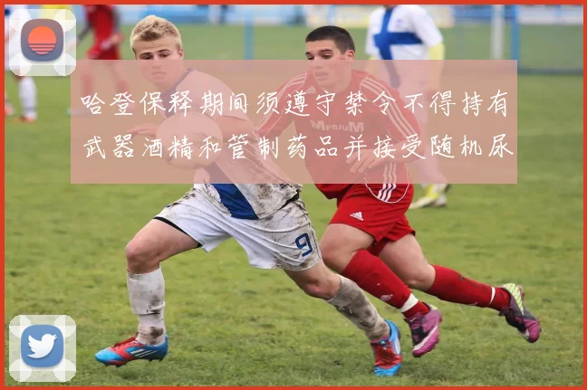 哈登保释期间须遵守禁令不得持有武器酒精和管制药品并接受随机尿检