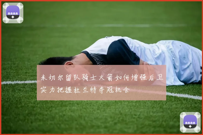 米切尔留队骑士火箭如何增强后卫实力把握杜兰特夺冠机会